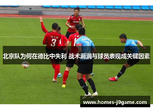 北京队为何在德比中失利 战术漏洞与球员表现成关键因素
