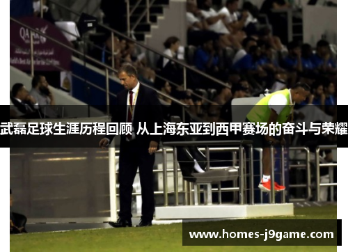 武磊足球生涯历程回顾 从上海东亚到西甲赛场的奋斗与荣耀 武磊足球生涯历程回顾 从上海东亚到西甲赛场的奋斗与荣耀